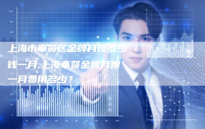 上海市奉贤区金牌月嫂多少钱一月,上海奉贤金牌月嫂一月费用多少？-住家保姆月嫂服务_家政保洁钟点工家政服务_速上门月嫂网首页