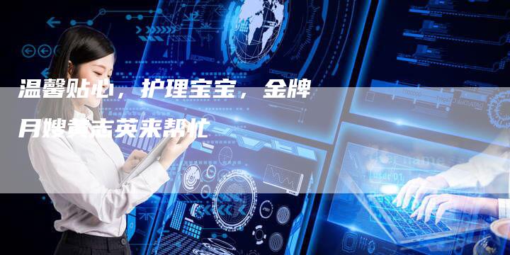 温馨贴心，护理宝宝，金牌月嫂黄志英来帮忙