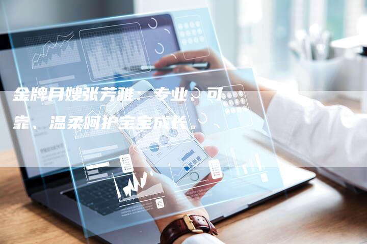 金牌月嫂张芳雅：专业、可靠、温柔呵护宝宝成长。-住家保姆月嫂服务_家政保洁钟点工家政服务_速上门月嫂网首页