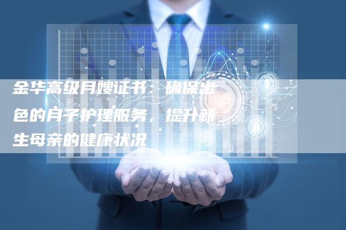 金华高级月嫂证书：确保出色的月子护理服务，提升新生母亲的健康状况