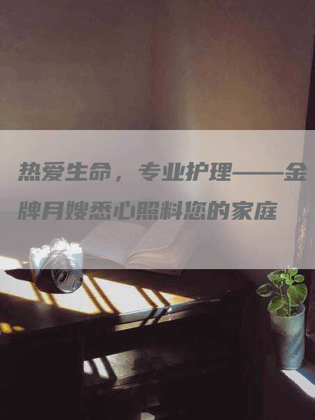 热爱生命，专业护理——金牌月嫂悉心照料您的家庭-住家保姆月嫂服务_家政保洁钟点工家政服务_速上门月嫂网首页