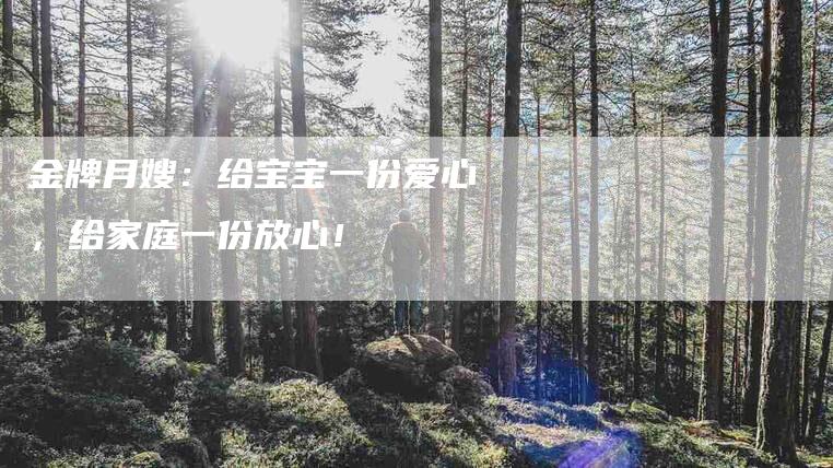 金牌月嫂：给宝宝一份爱心，给家庭一份放心！