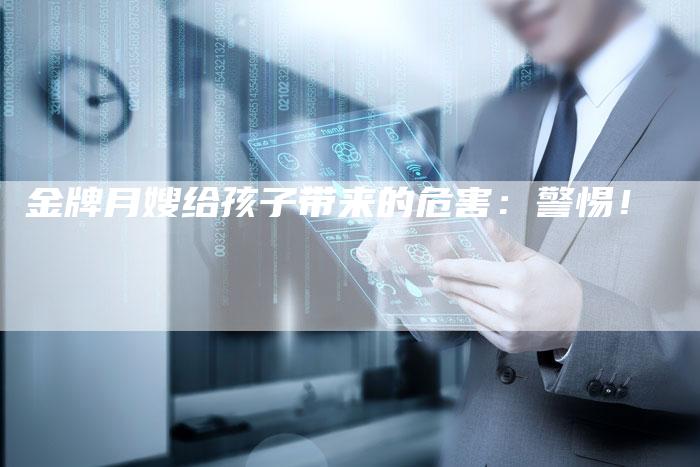 金牌月嫂给孩子带来的危害：警惕！