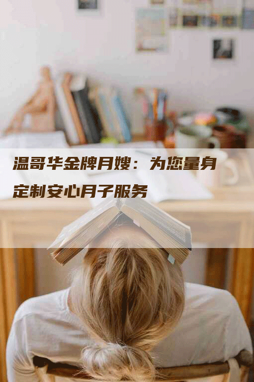 温哥华金牌月嫂：为您量身定制安心月子服务