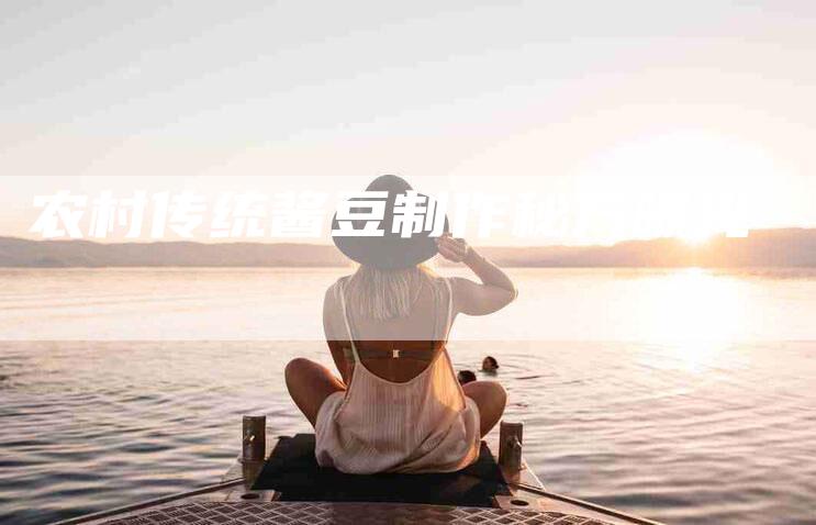 农村传统酱豆制作秘方曝光