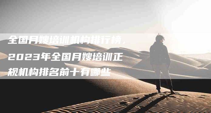 全国月嫂培训机构排行榜，2023年全国月嫂培训正规机构排名前十有哪些-住家保姆月嫂服务_家政保洁钟点工家政服务_速上门月嫂网首页