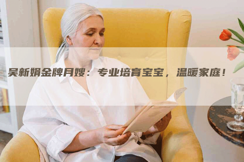 吴新娟金牌月嫂：专业培育宝宝，温暖家庭！