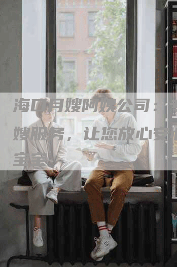 海口月嫂阿姨公司：专业月嫂服务，让您放心安心抚养宝宝-住家保姆月嫂服务_家政保洁钟点工家政服务_速上门月嫂网首页