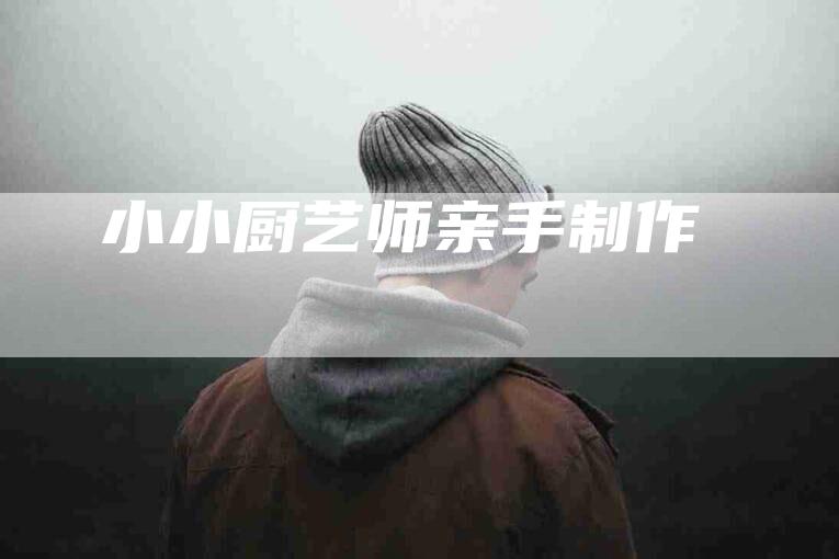 小小厨艺师亲手制作-住家保姆月嫂服务_家政保洁钟点工家政服务_速上门月嫂网首页