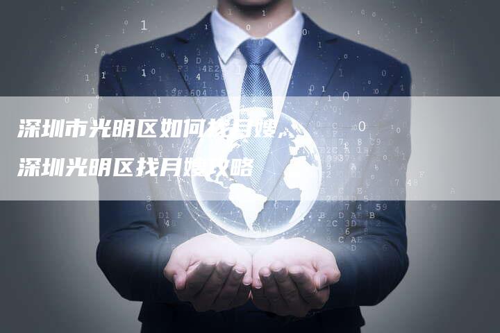 深圳市光明区如何找月嫂,深圳光明区找月嫂攻略-住家保姆月嫂服务_家政保洁钟点工家政服务_速上门月嫂网首页