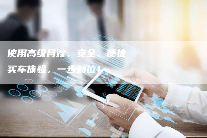 使用高级月嫂，安全、便捷买车体验，一步到位！-住家保姆月嫂服务_家政保洁钟点工家政服务_速上门月嫂网首页