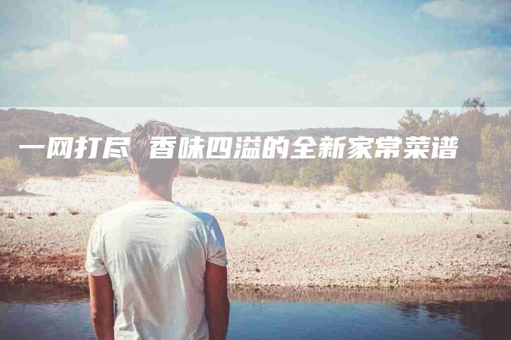 一网打尽 香味四溢的全新家常菜谱-住家保姆月嫂服务_家政保洁钟点工家政服务_速上门月嫂网首页