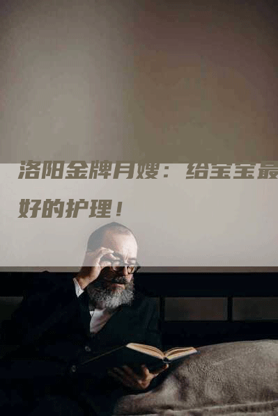 洛阳金牌月嫂：给宝宝最美好的护理！