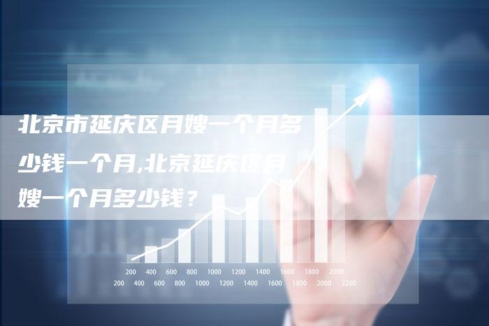 北京市延庆区月嫂一个月多少钱一个月,北京延庆区月嫂一个月多少钱？-住家保姆月嫂服务_家政保洁钟点工家政服务_速上门月嫂网首页