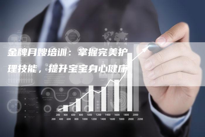 金牌月嫂培训：掌握完美护理技能，提升宝宝身心健康