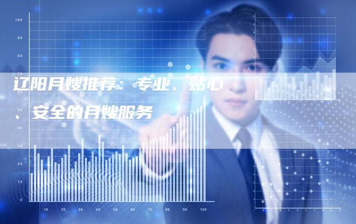 辽阳月嫂推荐：专业、贴心、安全的月嫂服务