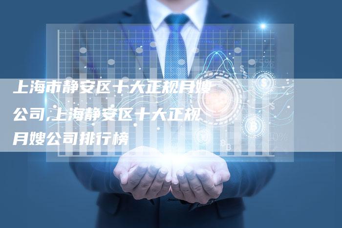 上海市静安区十大正规月嫂公司,上海静安区十大正规月嫂公司排行榜-住家保姆月嫂服务_家政保洁钟点工家政服务_速上门月嫂网首页