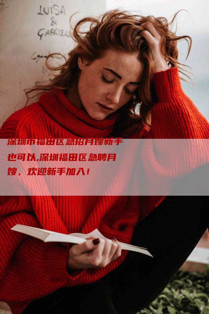 深圳市福田区急招月嫂新手也可以,深圳福田区急聘月嫂，欢迎新手加入！