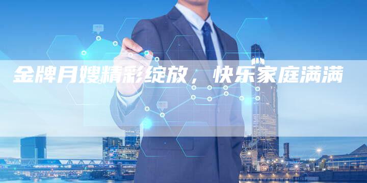 金牌月嫂精彩绽放，快乐家庭满满