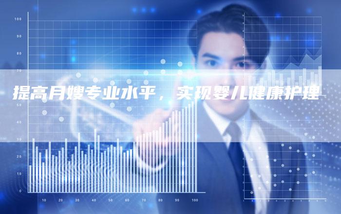 提高月嫂专业水平，实现婴儿健康护理