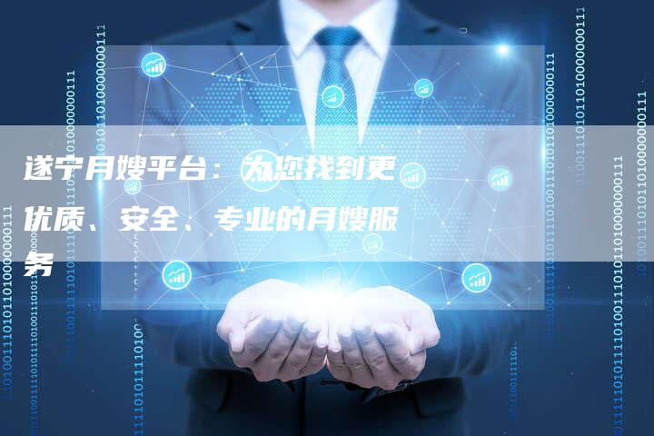 遂宁月嫂平台：为您找到更优质、安全、专业的月嫂服务