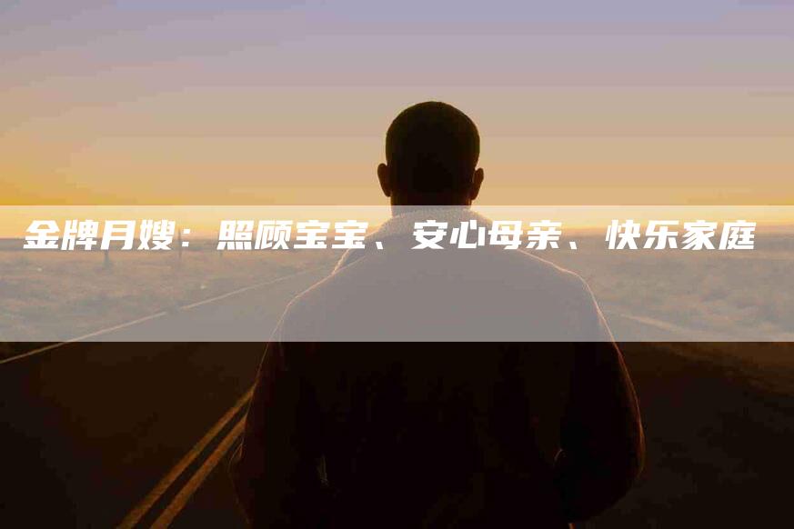 金牌月嫂：照顾宝宝、安心母亲、快乐家庭-住家保姆月嫂服务_家政保洁钟点工家政服务_速上门月嫂网首页