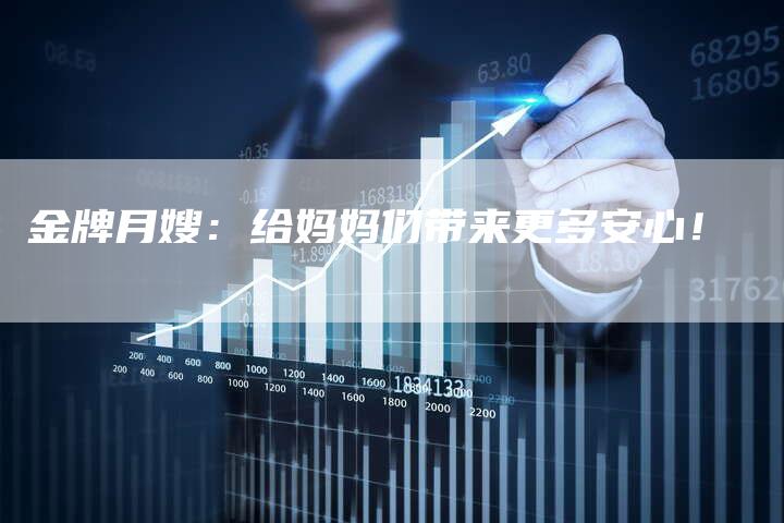 金牌月嫂：给妈妈们带来更多安心！-住家保姆月嫂服务_家政保洁钟点工家政服务_速上门月嫂网首页