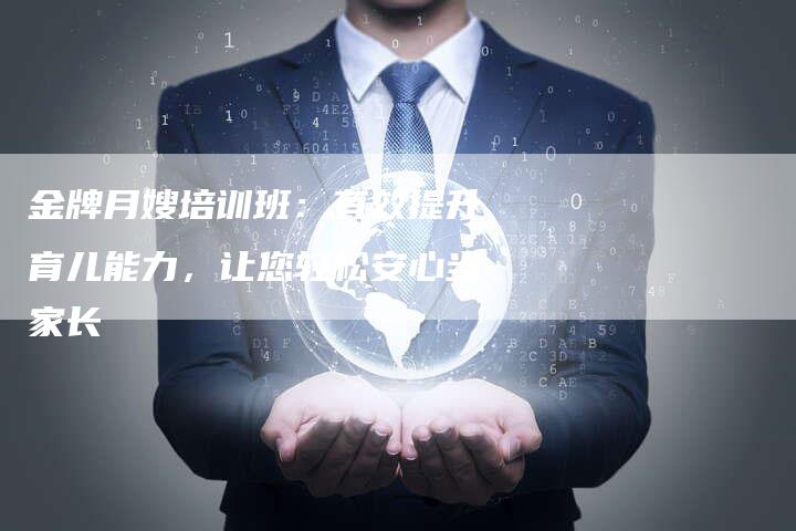 金牌月嫂培训班：有效提升育儿能力，让您轻松安心当家长-住家保姆月嫂服务_家政保洁钟点工家政服务_速上门月嫂网首页