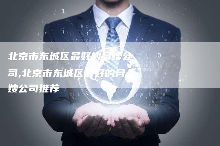 北京市东城区最好的月嫂公司,北京市东城区最好的月嫂公司推荐