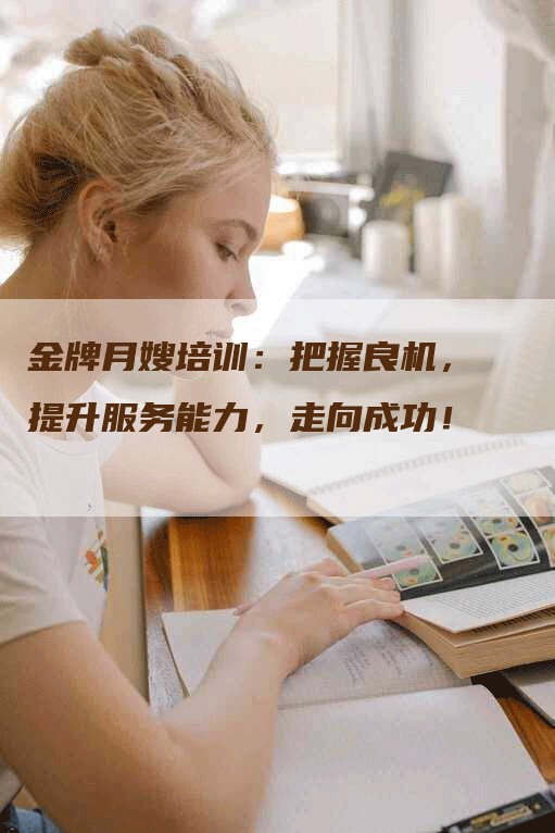 金牌月嫂培训：把握良机，提升服务能力，走向成功！