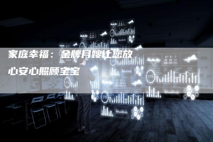 家庭幸福:金牌月嫂让您放心安心照顾宝宝-住家保姆月嫂服务_家政保洁钟点工家政服务_速上门月嫂网首页