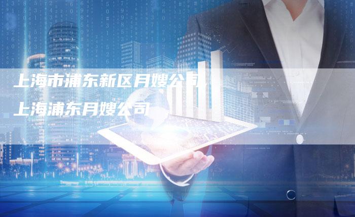 上海市浦东新区月嫂公司,上海浦东月嫂公司-住家保姆月嫂服务_家政保洁钟点工家政服务_速上门月嫂网首页