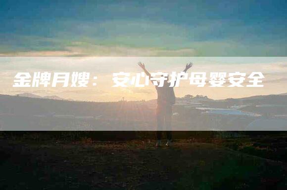 金牌月嫂：安心守护母婴安全