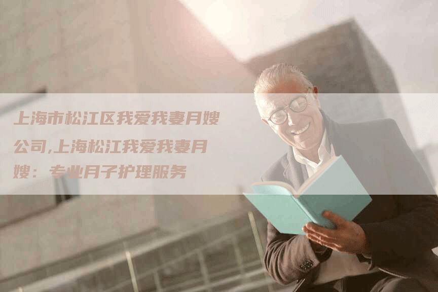 上海市松江区我爱我妻月嫂公司,上海松江我爱我妻月嫂：专业月子护理服务-住家保姆月嫂服务_家政保洁钟点工家政服务_速上门月嫂网首页