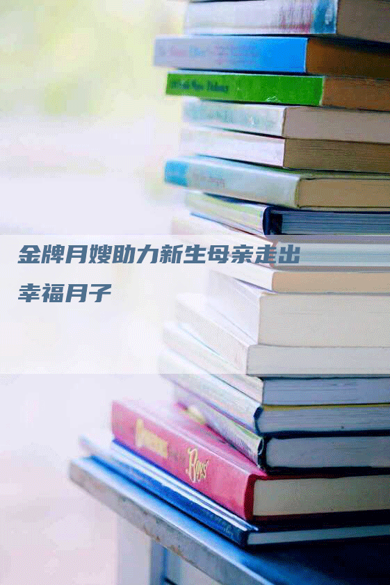 金牌月嫂助力新生母亲走出幸福月子-住家保姆月嫂服务_家政保洁钟点工家政服务_速上门月嫂网首页