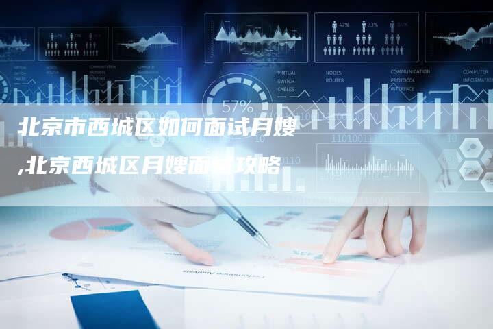 北京市西城区如何面试月嫂,北京西城区月嫂面试攻略