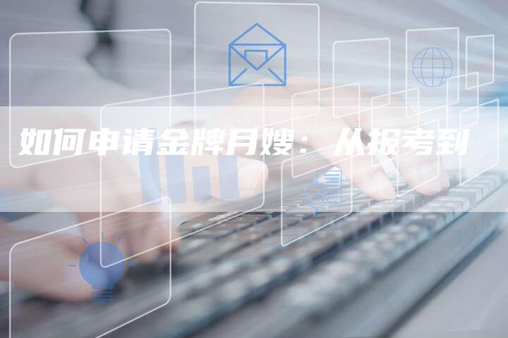 如何申请金牌月嫂：从报考到