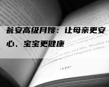 瓮安高级月嫂：让母亲更安心、宝宝更健康-速上门月嫂网