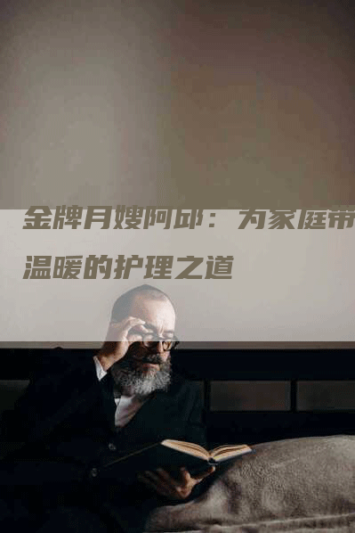 金牌月嫂阿邱：为家庭带来温暖的护理之道