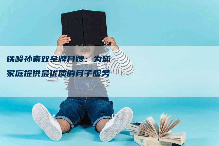 铁岭孙素双金牌月嫂：为您家庭提供最优质的月子服务-住家保姆月嫂服务_家政保洁钟点工家政服务_速上门月嫂网首页