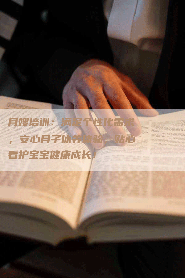 月嫂培训：满足个性化需求，安心月子休养体验，贴心看护宝宝健康成长！