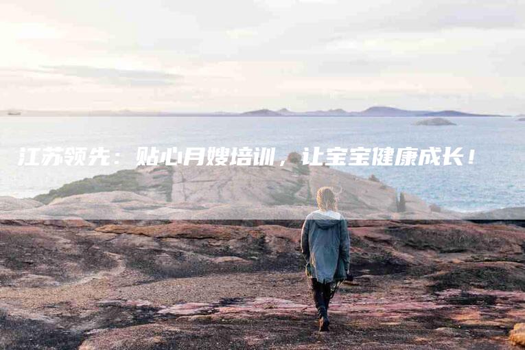 江苏领先：贴心月嫂培训，让宝宝健康成长！-住家保姆月嫂服务_家政保洁钟点工家政服务_速上门月嫂网首页