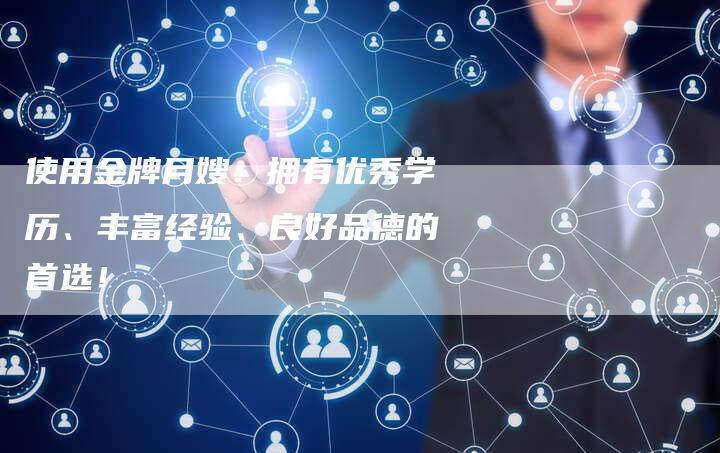 使用金牌月嫂：拥有优秀学历、丰富经验、良好品德的首选！-住家保姆月嫂服务_家政保洁钟点工家政服务_速上门月嫂网首页