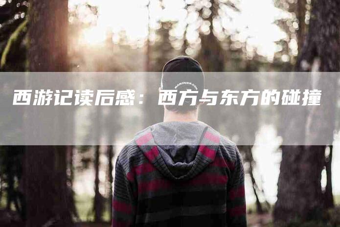 西游记读后感：西方与东方的碰撞
