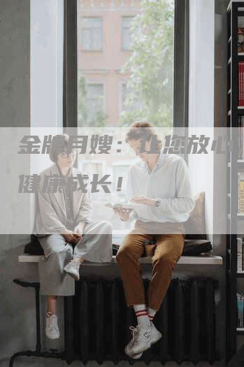 金牌月嫂：让您放心，宝宝健康成长！