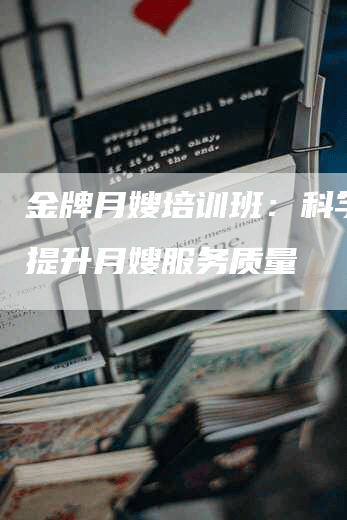 金牌月嫂培训班：科学全面提升月嫂服务质量-住家保姆月嫂服务_家政保洁钟点工家政服务_速上门月嫂网首页
