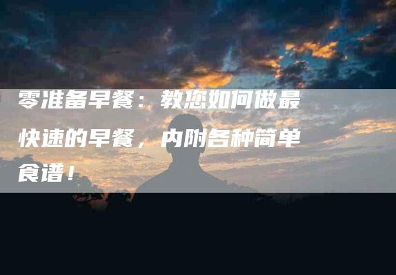 零准备早餐：教您如何做最快速的早餐，内附各种简单食谱！-住家保姆月嫂服务_家政保洁钟点工家政服务_速上门月嫂网首页
