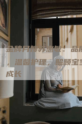 金牌月嫂苏惠敏：品质保障，温馨护理，照顾宝宝健康成长