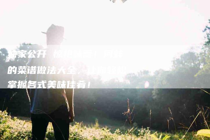 独家公开 惊艳味蕾！河蚌的菜谱做法大全，让你轻松掌握各式美味佳肴！-住家保姆月嫂服务_家政保洁钟点工家政服务_速上门月嫂网首页
