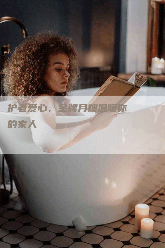护老爱心，金牌月嫂温暖你的家人